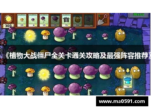 《植物大战僵尸全关卡通关攻略及最强阵容推荐》